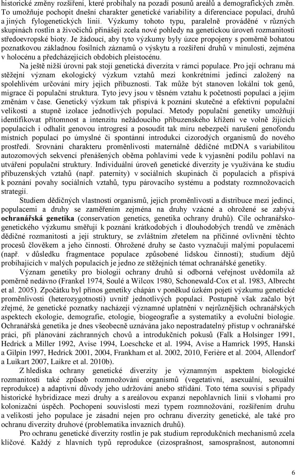 Výzkumy tohoto typu, paralelně prováděné v různých skupinách rostlin a ţivočichů přinášejí zcela nové pohledy na genetickou úroveň rozmanitosti středoevropské bioty.