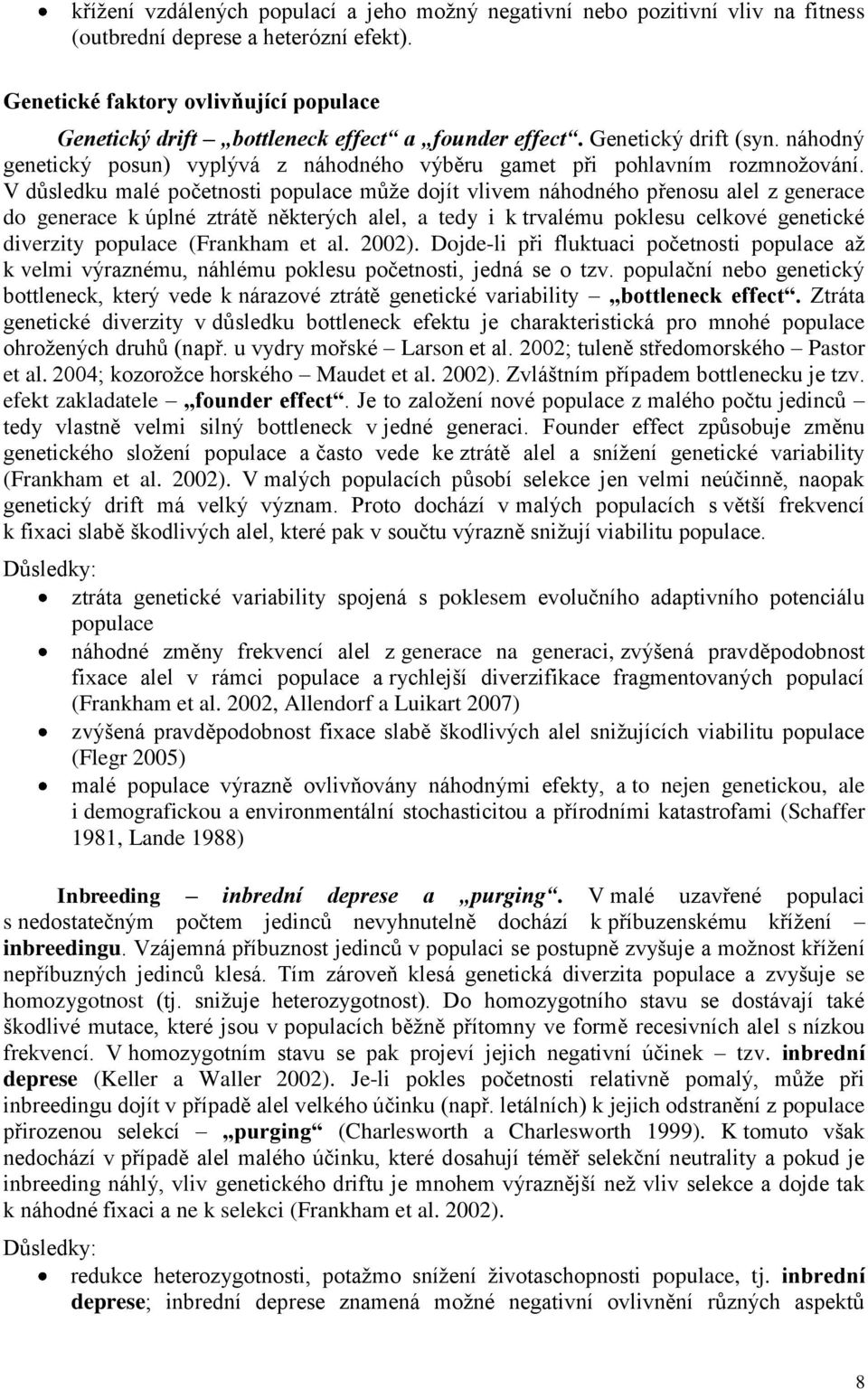 V důsledku malé početnosti populace můţe dojít vlivem náhodného přenosu alel z generace do generace k úplné ztrátě některých alel, a tedy i k trvalému poklesu celkové genetické diverzity populace