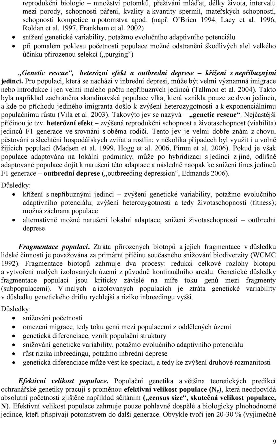 2002) sníţení genetické variability, potaţmo evolučního adaptivního potenciálu při pomalém poklesu početnosti populace moţné odstranění škodlivých alel velkého účinku přirozenou selekcí ( purging )