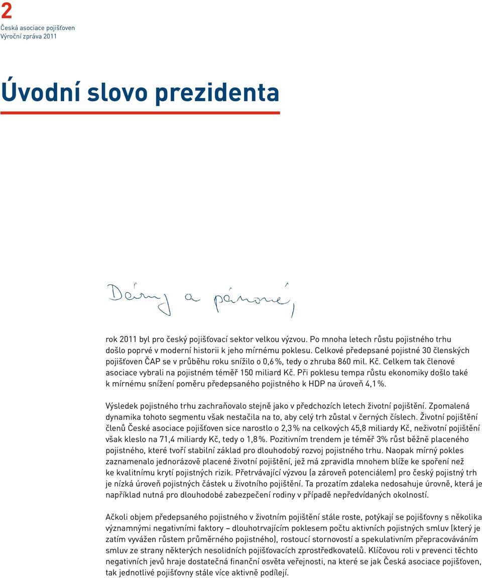 Při poklesu tempa růstu ekonomiky došlo také k mírnému snížení poměru předepsaného pojistného k HDP na úroveň 4,1 %.