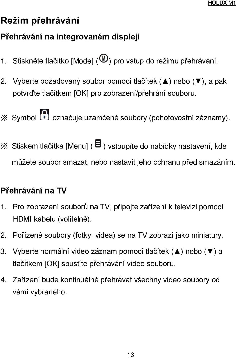 Stiskem tlačítka [Menu] ( ) vstoupíte do nabídky nastavení, kde můžete soubor smazat, nebo nastavit jeho ochranu před smazáním. Přehrávání na TV 1.