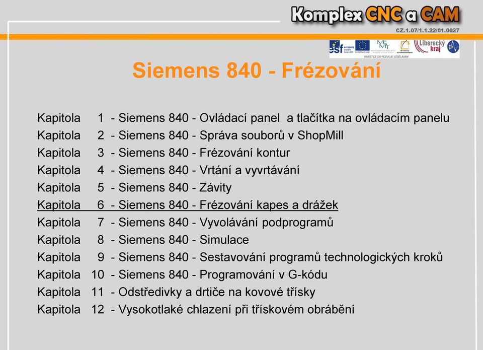 drážek Kapitola 7 - Siemens 840 - Vyvolávání podprogramů Kapitola 8 - Siemens 840 - Simulace Kapitola 9 - Siemens 840 - Sestavování programů technologických