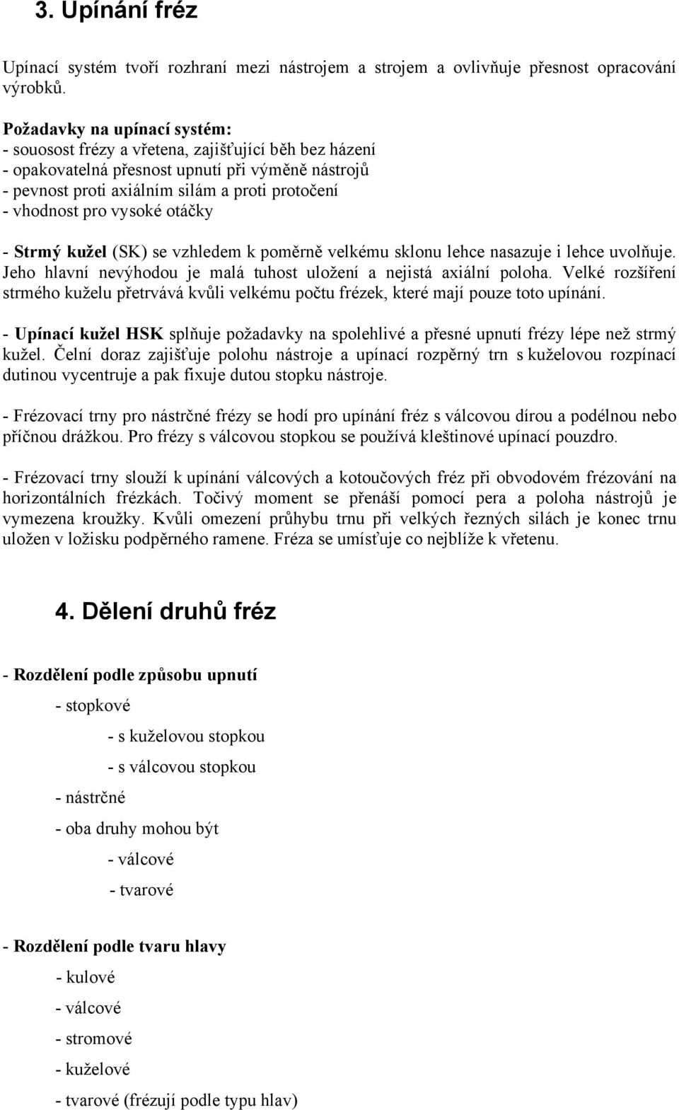 vysoké otáčky - Strmý kužel (SK) se vzhledem k poměrně velkému sklonu lehce nasazuje i lehce uvolňuje. Jeho hlavní nevýhodou je malá tuhost uložení a nejistá axiální poloha.