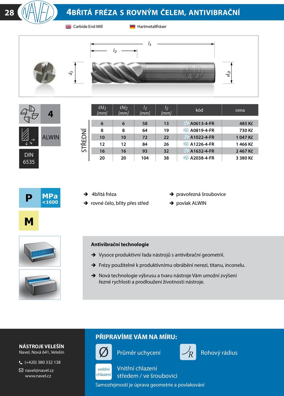 antivibrační geometrií. è Frézy použitelné k produktivnímu obrábění nerezi, titanu, inconelu.
