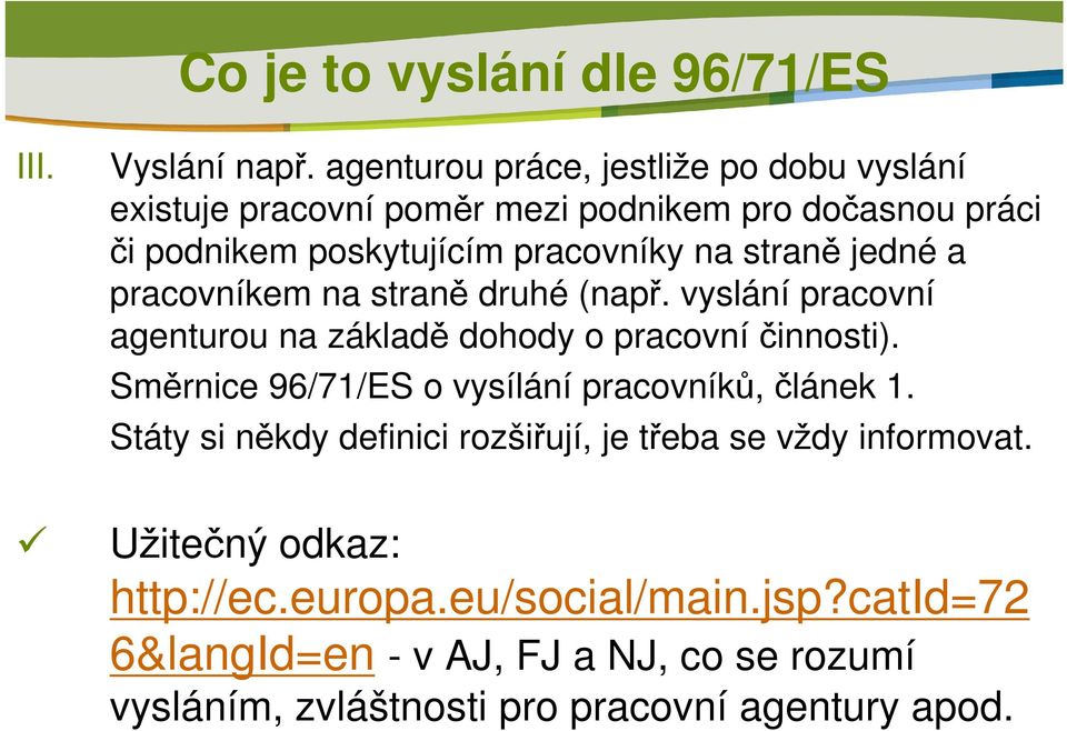 straně jedné a pracovníkem na straně druhé (např. vyslání pracovní agenturou na základě dohody o pracovní činnosti).