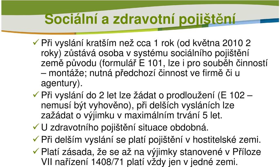 Při vyslání do 2 let lze žádat o prodloužení (E 102 nemusí být vyhověno), při delších vysláních lze zažádat o výjimku v maximálním trvání 5 let.