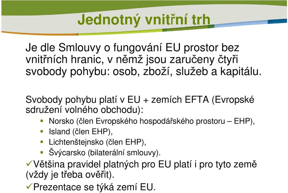 Svobody pohybu platí v EU + zemích EFTA (Evropské sdružení volného obchodu): Norsko (člen Evropského hospodářského