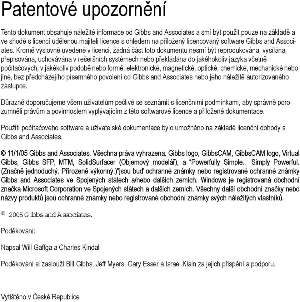 Kromě výslovně uvedené v licenci, žádná část toto dokumentu nesmí být reprodukována, vysílána, přepisována, uchovávána v rešeršních systémech nebo překládána do jakéhokoliv jazyka včetně