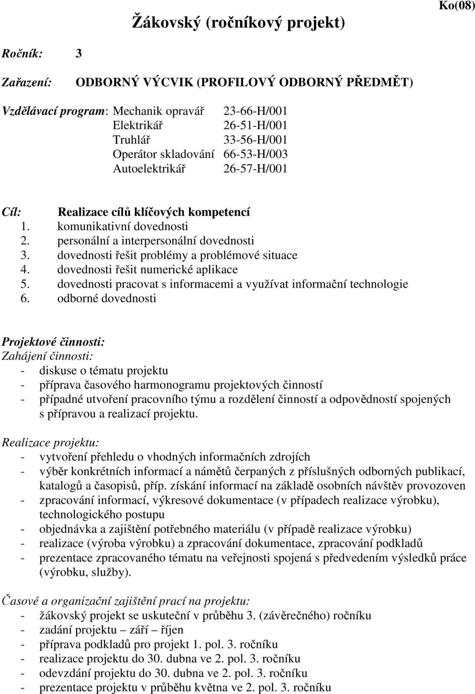 dovednosti ešit problémy a problémové situace 4. dovednosti ešit numerické aplikace 5. dovednosti pracovat s informacemi a využívat informaní technologie 6.