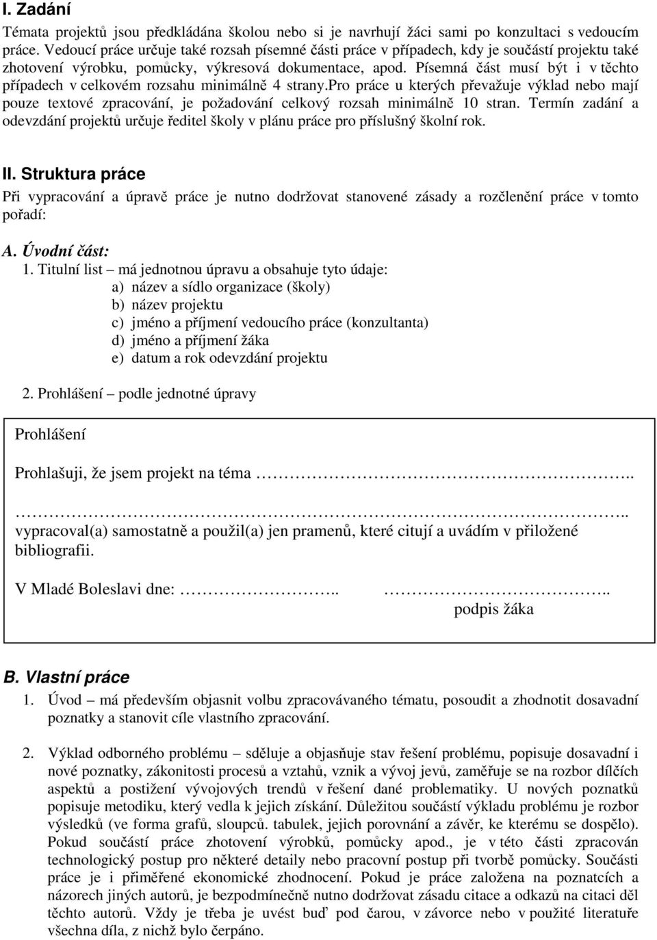 Písemná ást musí být i v tchto pípadech v celkovém rozsahu minimáln 4 strany.pro práce u kterých pevažuje výklad nebo mají pouze textové zpracování, je požadování celkový rozsah minimáln 10 stran.