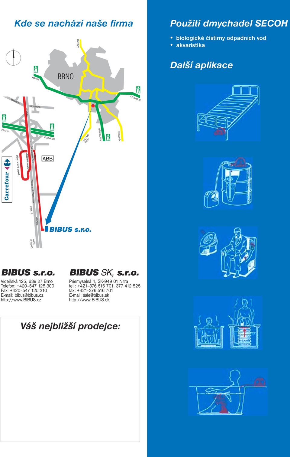 r BIBUS s.r.o. ídeňská 125, 639 27 Brno Telefon: +4-547 125 3 Fax: +4-547 125 31 E-mail: bibus@bibus.