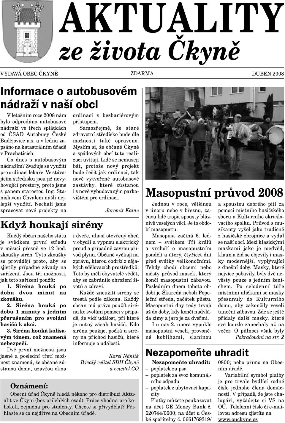 Ve stávajícím středisku jsou již nevyhovující prostory, proto jsme s panem starostou Ing. Stanislavem Chvalem našli nejlepší využití.