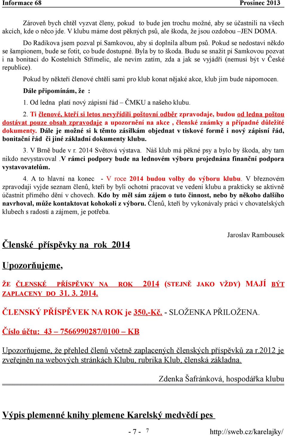 Budu se snažit pí Samkovou pozvat i na bonitaci do Kostelních Střímelic, ale nevím zatím, zda a jak se vyjádří (nemusí být v České republice).