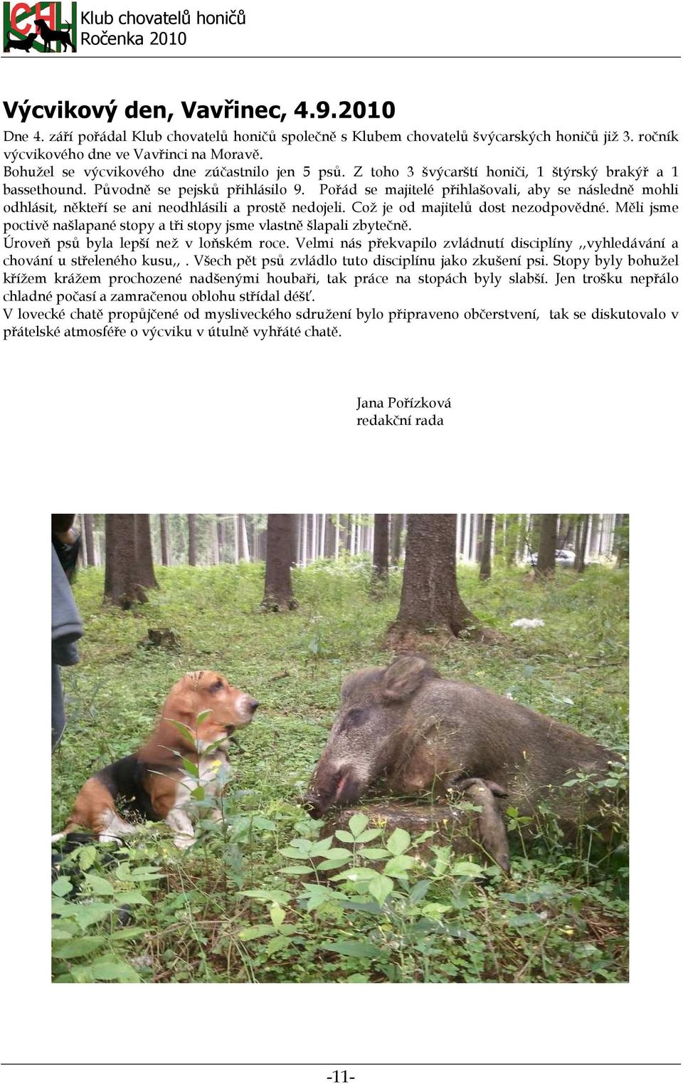 Pořád se majitelé přihlašovali, aby se následně mohli odhlásit, někteří se ani neodhlásili a prostě nedojeli. Což je od majitelů dost nezodpovědné.