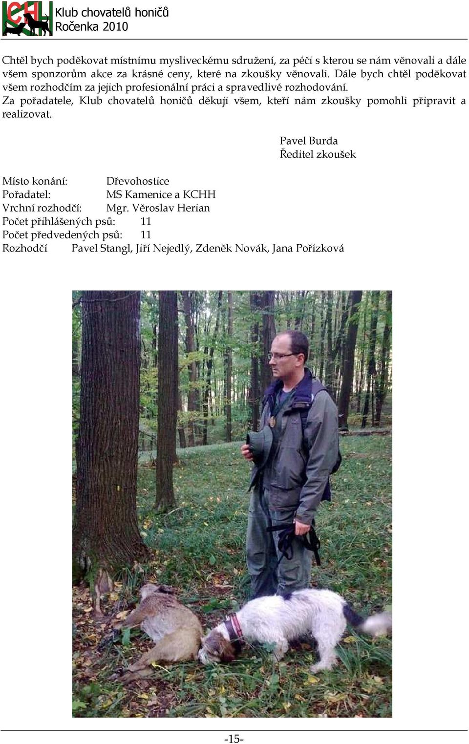 Za pořadatele, Klub chovatelů honičů děkuji všem, kteří nám zkoušky pomohli připravit a realizovat.