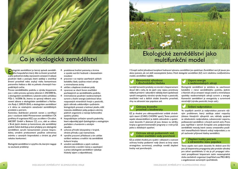 Provoz zemědělského podniku a výroba biopotravin jsou v celém procesu upraveny zákonem č. 242/2000 Sb., o ekologickém zemědělství, v platném znění, vyhláškou MZe č. 16/2006 Sb.