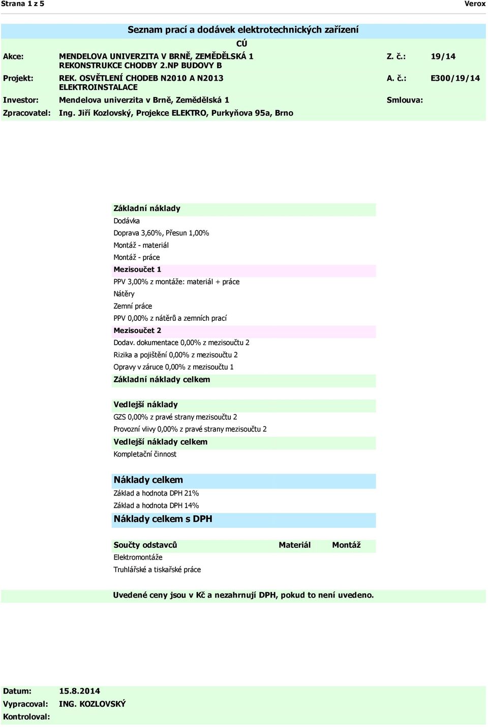 č.: E300/19/14 Základní náklady Dodávka Doprava 3,60%, Přesun % Montáž - materiál Montáž - práce Mezisoučet 1 PPV 3,00% z montáže: materiál + práce Nátěry Zemní práce PPV 0,00% z nátěrů a zemních