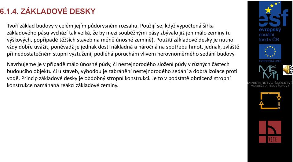 Použití základové desky je nutno vždy dobře uvážit, poněvadž je jednak dosti nákladná a náročná na spotřebu hmot, jednak, zvláště při nedostatečném stupni vyztužení, podléhá poruchám vlivem