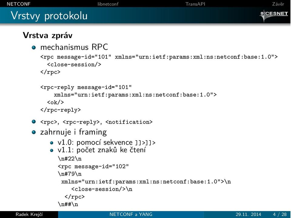 0"> <ok/> </rpc-reply> <rpc>, <rpc-reply>, <notification> zahrnuje i framing v1.0: pomocí sekvence ]]>]]> v1.