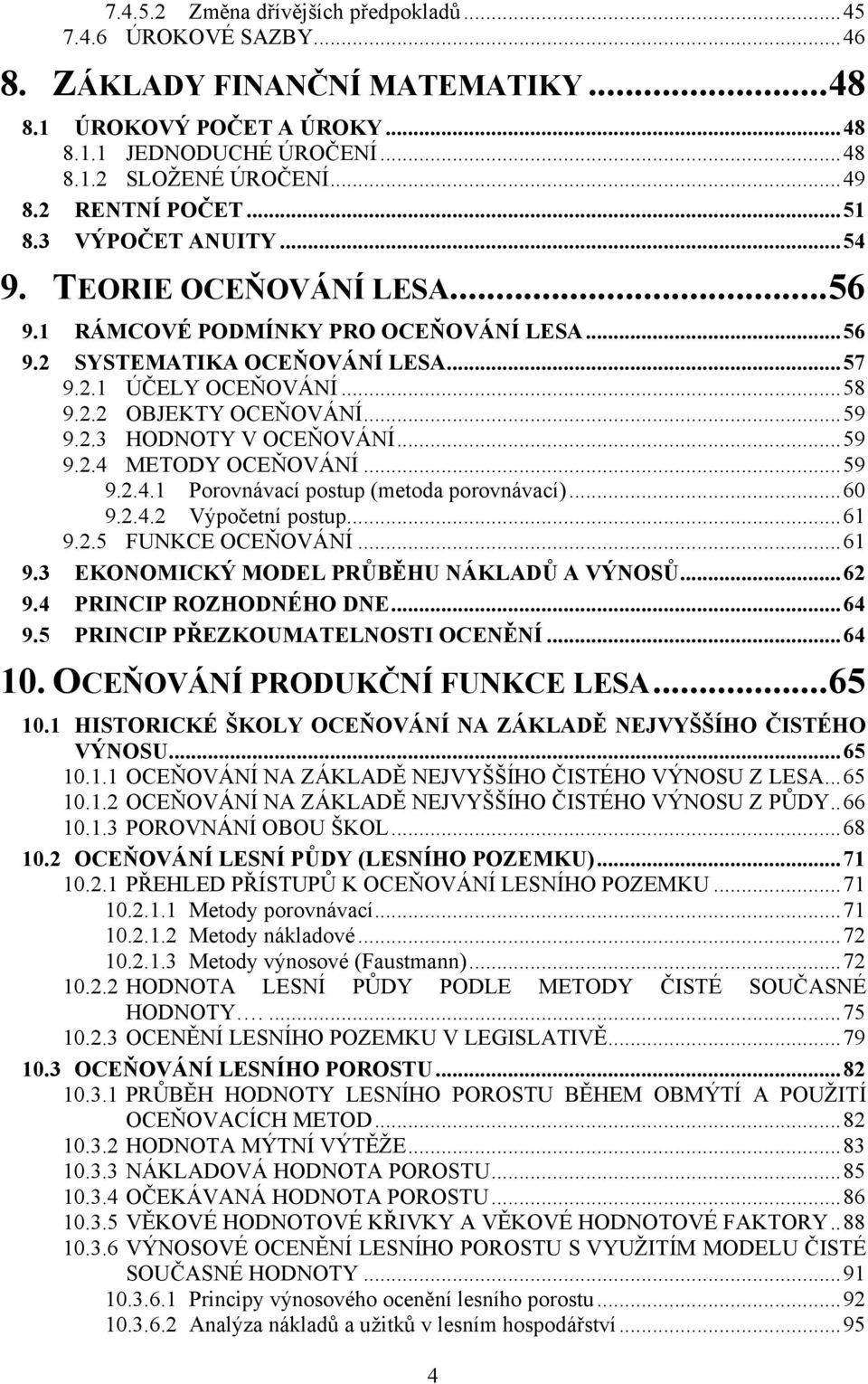 ..59 9.2.3 HODNOTY V OCEŇOVÁNÍ...59 9.2.4 METODY OCEŇOVÁNÍ...59 9.2.4.1 Porovnávací postup (metoda porovnávací)...60 9.2.4.2 Výpočetní postup...61 9.2.5 FUNKCE OCEŇOVÁNÍ...61 9.3 EKONOMICKÝ MODEL PRŮBĚHU NÁKLADŮ A VÝNOSŮ.