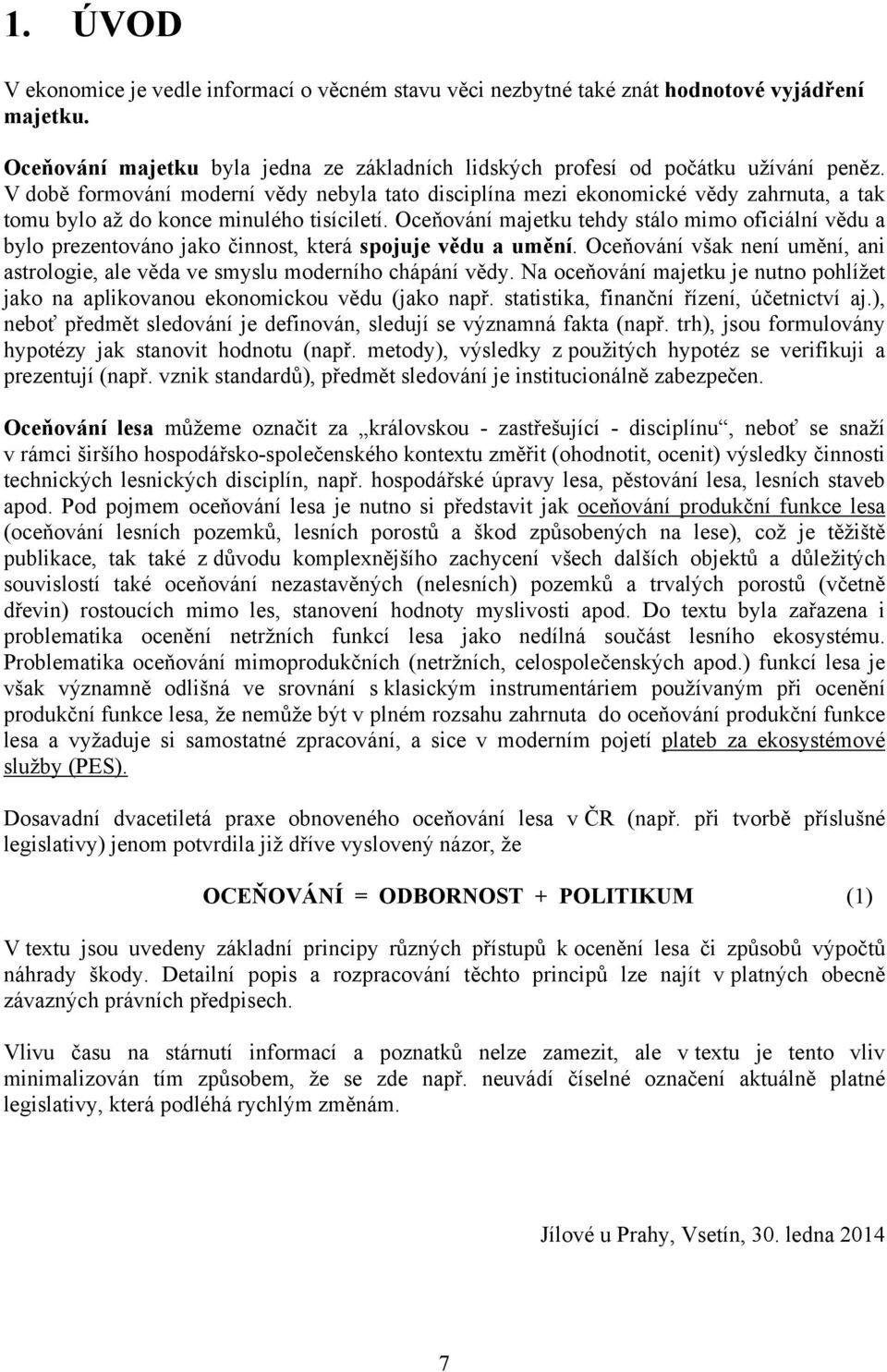 Oceňování majetku tehdy stálo mimo oficiální vědu a bylo prezentováno jako činnost, která spojuje vědu a umění. Oceňování však není umění, ani astrologie, ale věda ve smyslu moderního chápání vědy.
