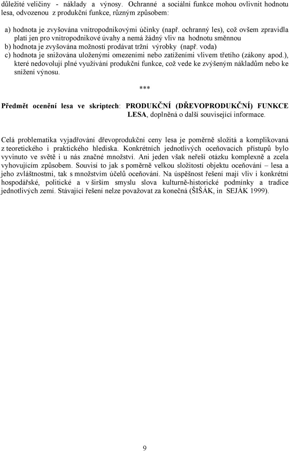 voda) c) hodnota je snižována uloženými omezeními nebo zatíženími vlivem třetího (zákony apod.), které nedovolují plné využívání produkční funkce, což vede ke zvýšeným nákladům nebo ke snížení výnosu.