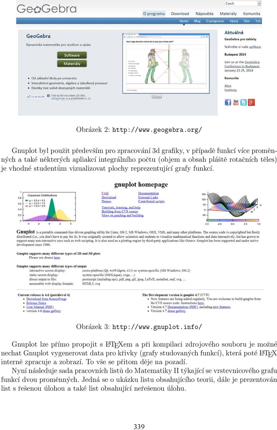 studentům vizualizovat plochy reprezentující grafy funkcí. Obrázek 3: http://www.gnuplot.