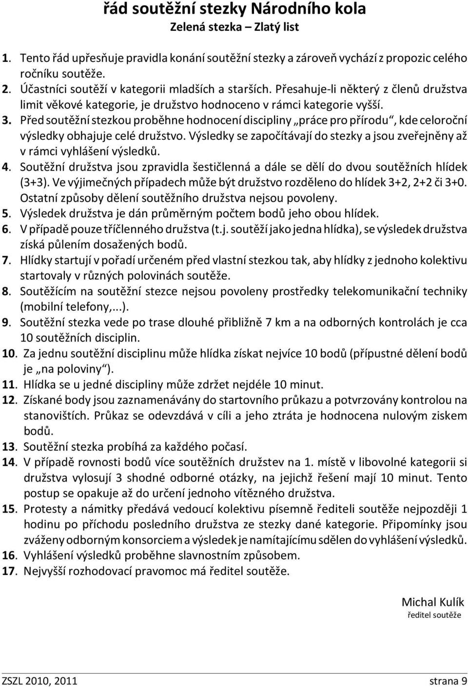 Před soutěžní stezkou proběhne hodnocení discipliny práce pro přírodu, kde celoroční výsledky obhajuje celé družstvo.