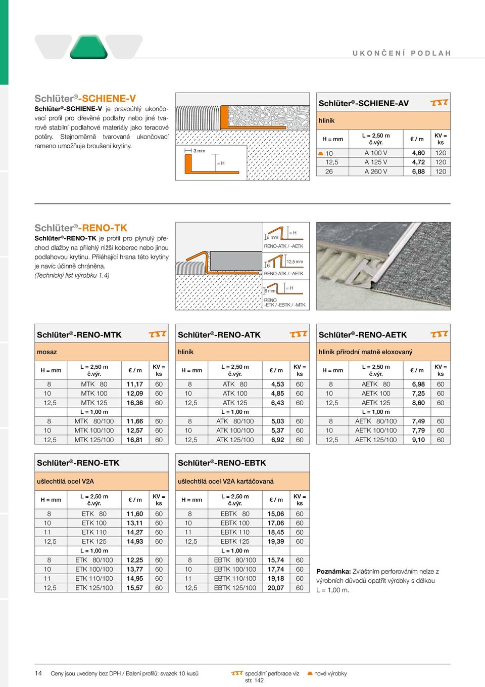 Schlüter -SCHIENE-AV hliník R T 10 A 100 V 4,60 120 12,5 A 125 V 4,72 120 26 A 260 V 6,88 120 Schlüter -RENO-TK Schlüter -RENO-TK je profil pro plynulý přechod dlažby na přilehlý nižší koberec nebo