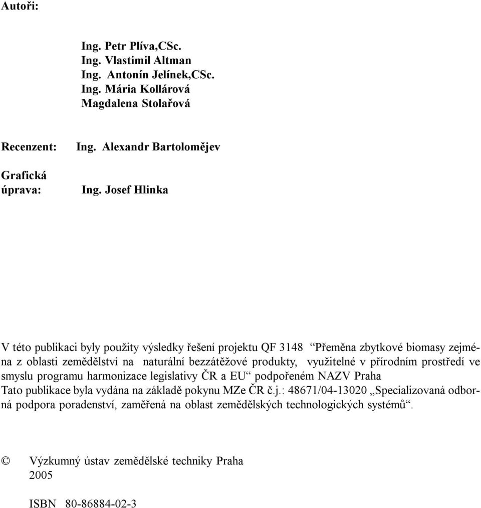 Josef Hlinka V této publikaci byly použity výsledky řešení projektu QF 3148 Přeměna zbytkové biomasy zejména z oblasti zemědělství na naturální bezzátěžové produkty,