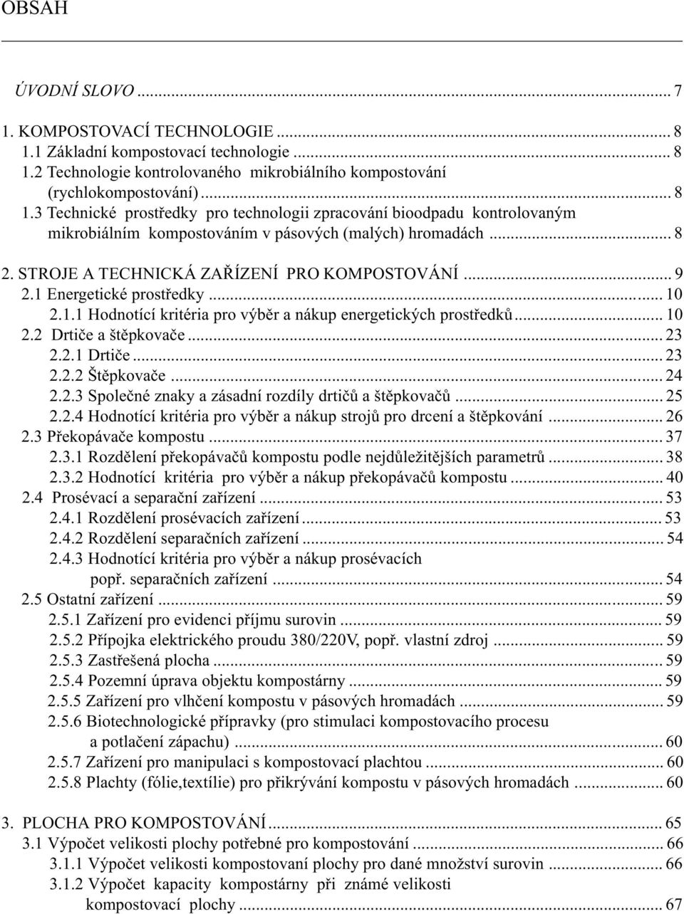 .. 23 2.2.2 Štìpkovaèe... 24 2.2.3 Spoleèné znaky a zásadní rozdíly drtièù a štìpkovaèù... 25 2.2.4 Hodnotící kritéria pro výbìr a nákup strojù pro drcení a štìpkování... 26 2.3 Pøekopávaèe kompostu.