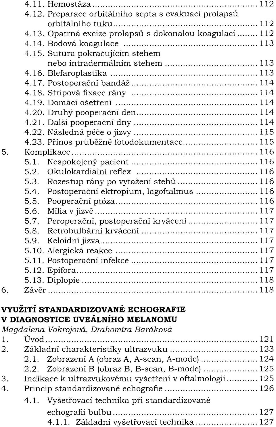 Druhý pooperační den 114 4.21. Další pooperační dny 114 4.22. Následná péče o jizvy 115 4.23. Přínos průběžné fotodokumentace 115 5. Komplikace 116 5.1. Nespokojený pacient 116 5.2. Okulokardiální reflex 116 5.