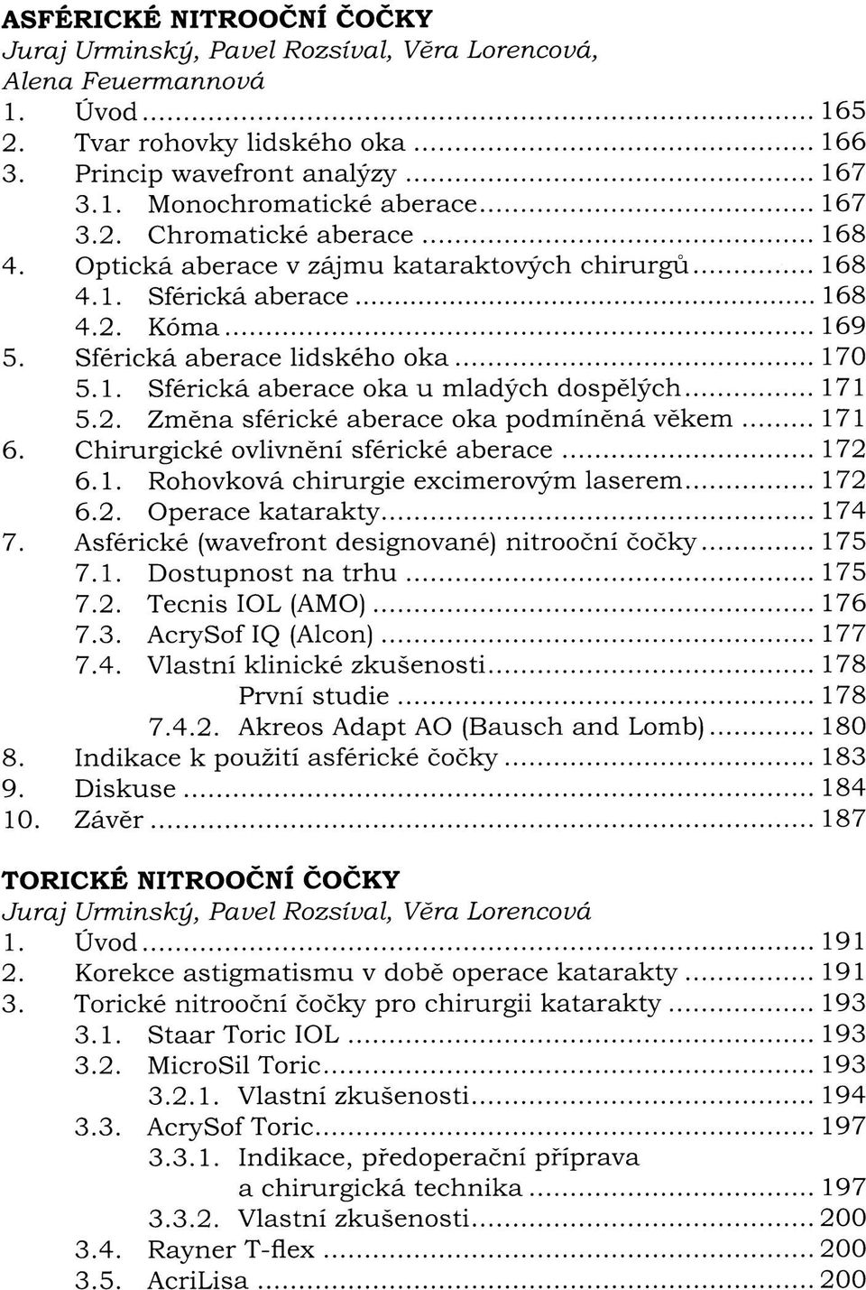 2. Změna sférické aberace oka podmíněná věkem 171 6. Chirurgické ovlivnění sférické aberace 172 6.1. Rohovková chirurgie excimerovým laserem 172 6.2. Operace katarakty 174 7.