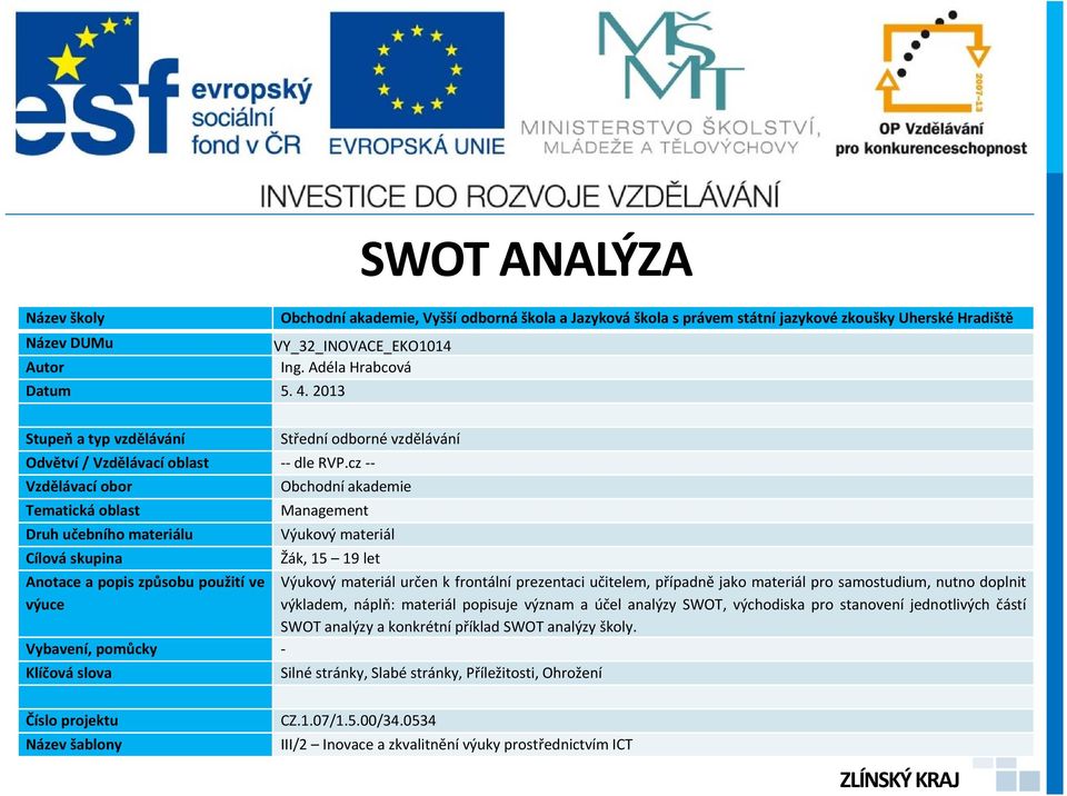 cz Vzdělávací obor Obchodní akademie Tematická oblast Management Druh učebního materiálu Výukový materiál Cílová skupina Žák, 15 19 let Anotace a popis způsobu použití ve výuce Výukový materiál určen