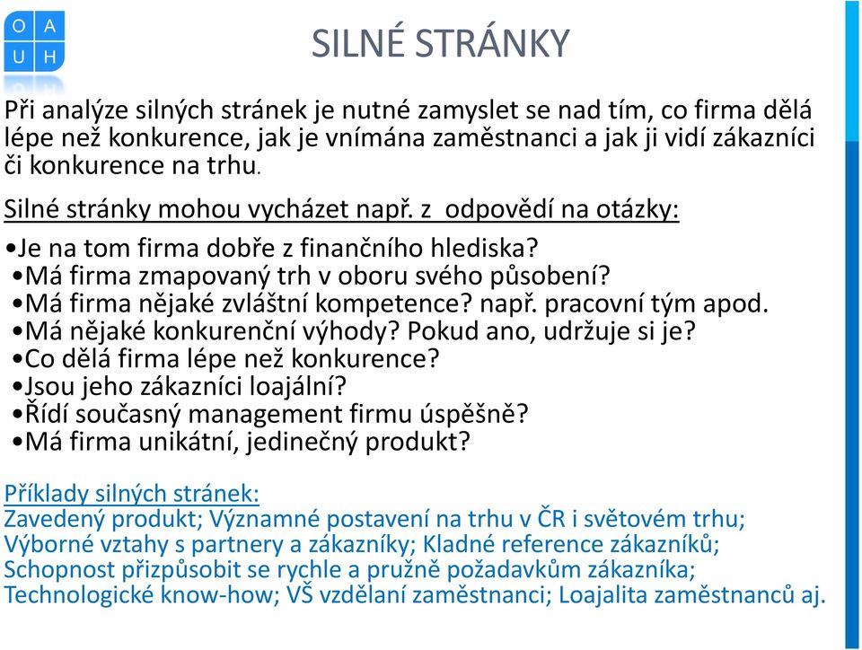 Má nějaké konkurenční výhody? Pokud ano, udržuje si je? Co dělá firma lépe než konkurence? Jsou jeho zákazníci loajální? Řídí současný management firmu úspěšně? Má firma unikátní, jedinečný produkt?