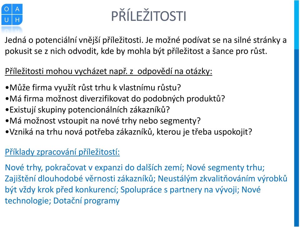 Existují skupiny potencionálních zákazníků? Má možnost vstoupit na nové trhy nebo segmenty? Vzniká na trhu nová potřeba zákazníků, kterou je třeba uspokojit?