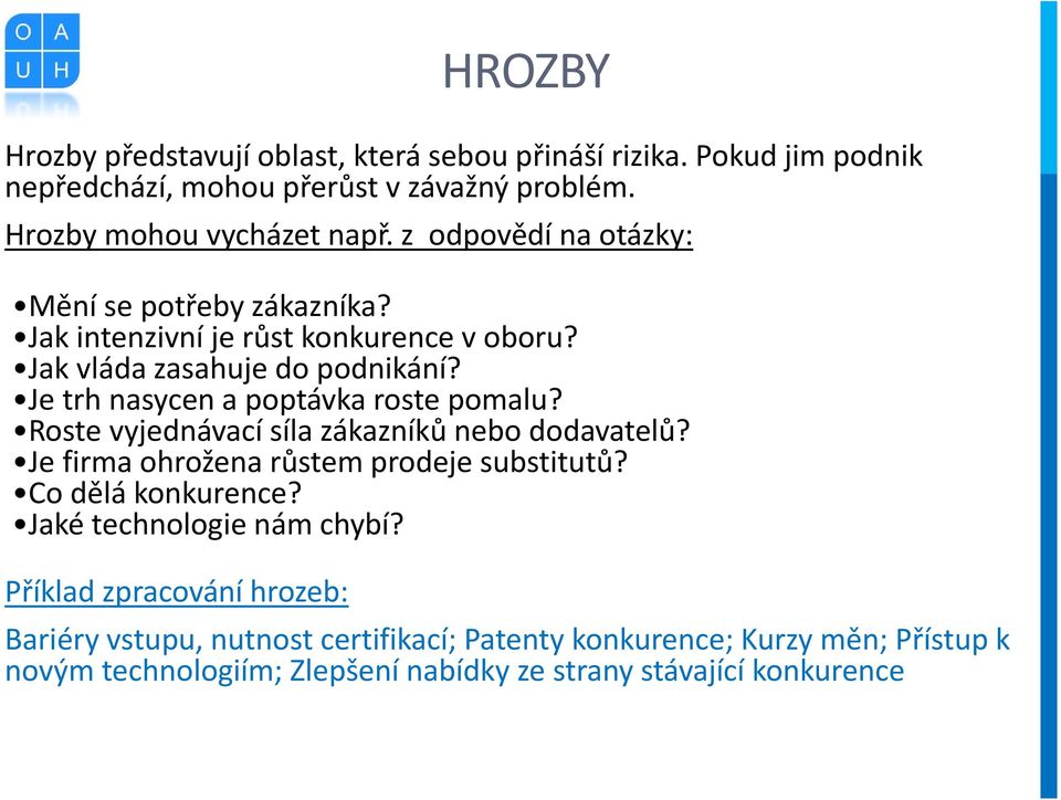 Je trh nasycen a poptávka roste pomalu? Roste vyjednávací síla zákazníků nebo dodavatelů? Je firma ohrožena růstem prodeje substitutů? Co dělá konkurence?