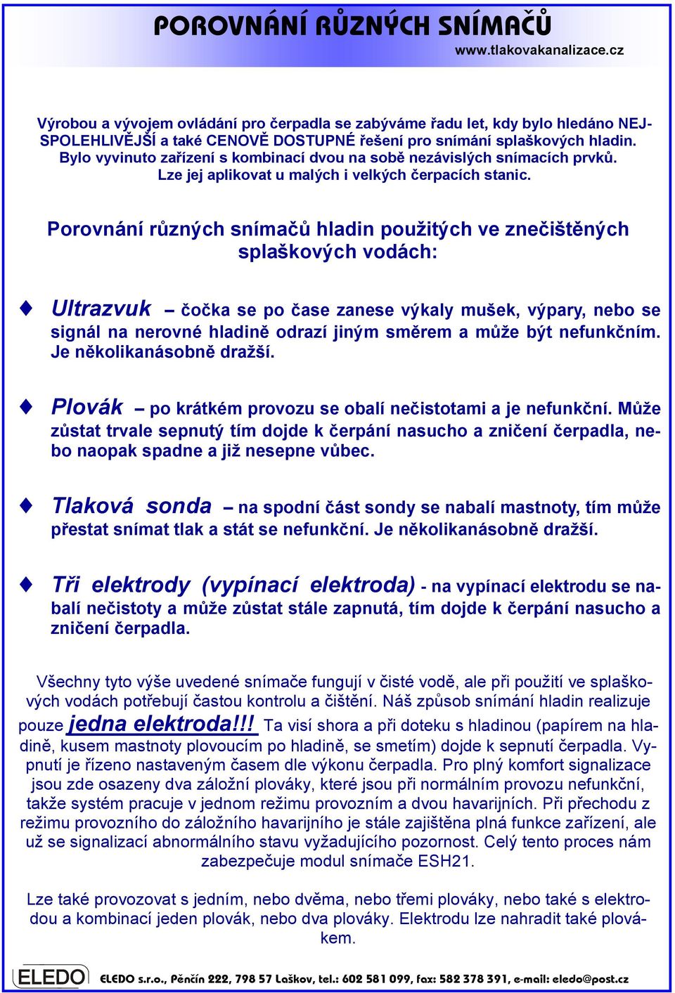 Porovnání různých snímačů hladin použitých ve znečištěných splaškových vodách: Ultrazvuk čočka se po čase zanese výkaly mušek, výpary, nebo se signál na nerovné hladině odrazí jiným směrem a může být