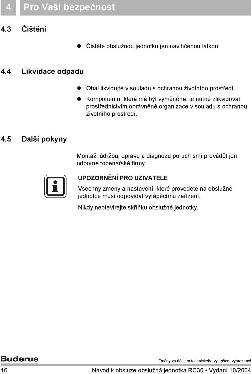 5 Další pokyny Montáž, údržbu, opravu a diagnozu poruch smí provádět jen odborné topenářské firmy.