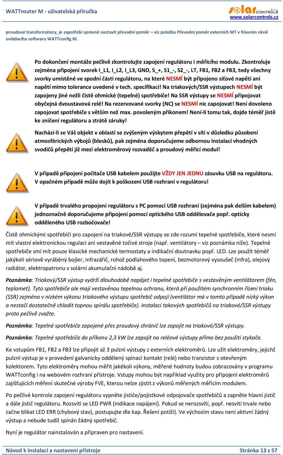 Zkontroluje zejména připojení svorek I_L1, I_L2, I_L3, GND, S_+, S1_-, S2_-, LT, FB1, FB2 a FB3, tedy všechny svorky umístěné ve spodní části regulátoru, na které NESMÍ být připojeno síťové napětí