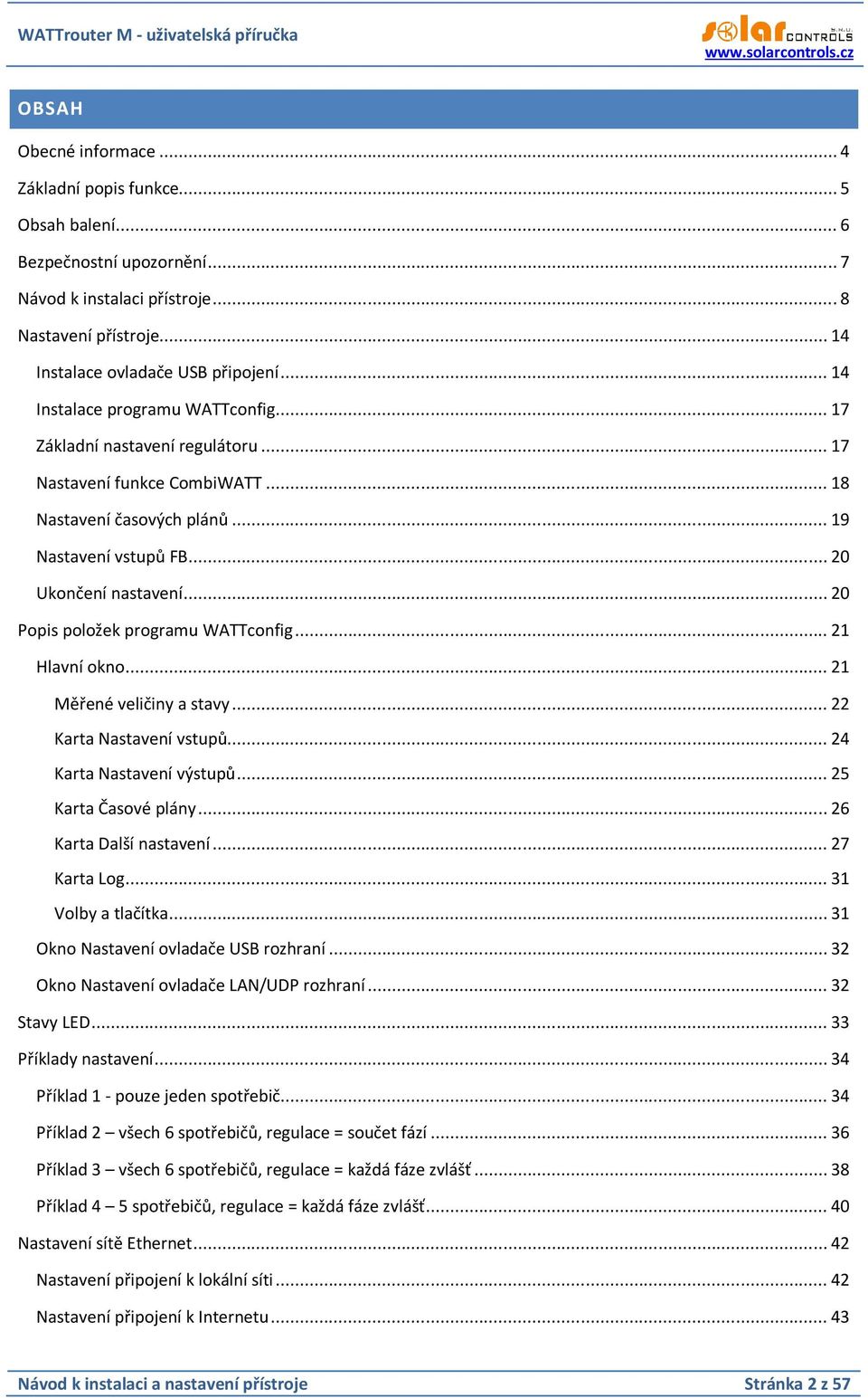.. 20 Popis položek programu WATTconfig... 21 Hlavní okno... 21 Měřené veličiny a stavy... 22 Karta Nastavení vstupů... 24 Karta Nastavení výstupů... 25 Karta Časové plány... 26 Karta Další nastavení.
