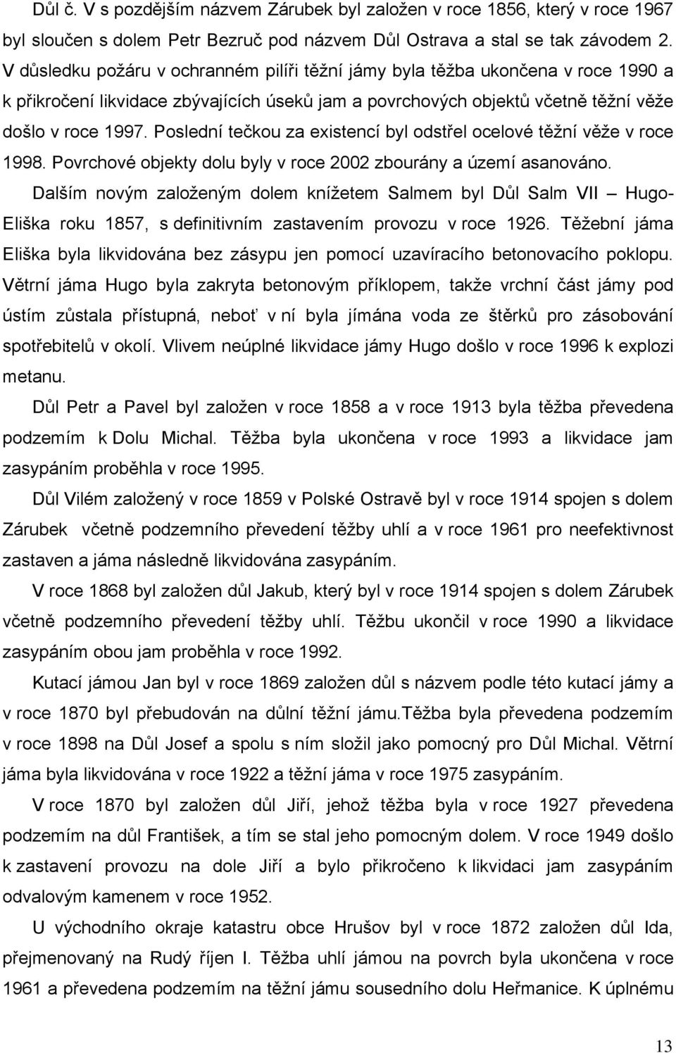 Poslední tečkou za existencí byl odstřel ocelové těžní věže v roce 1998. Povrchové objekty dolu byly v roce 2002 zbourány a území asanováno.