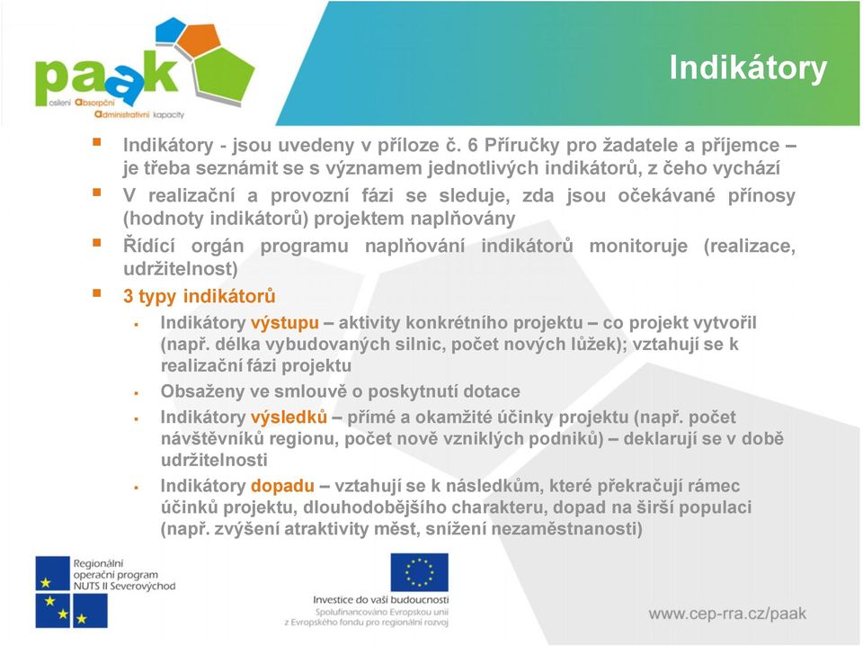 projektem naplňovány Řídící orgán programu naplňování indikátorů monitoruje (realizace, udržitelnost) 3 typy indikátorů Indikátoryvýstupu aktivity konkrétního projektu co projekt vytvořil (např.