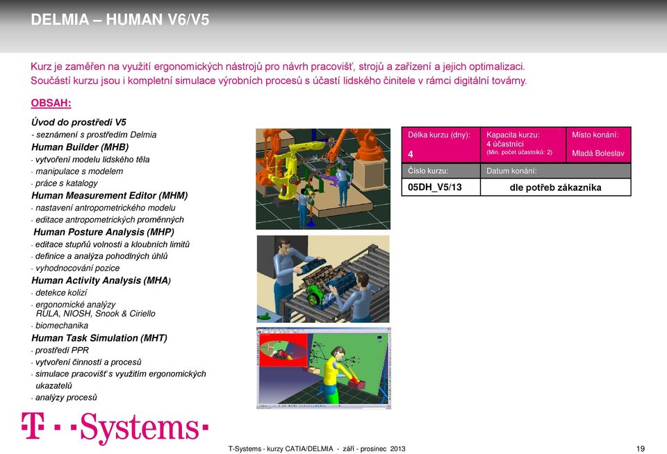 Úvod do prostředí V5 - seznámení s prostředím Delmia Human Builder (MHB) - vytvoření modelu lidského těla - manipulace s modelem - práce s katalogy Human Measurement Editor (MHM) - nastavení