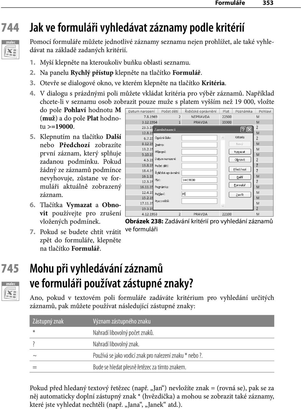 V dialogu s prázdnými poli můžete vkládat kritéria pro výběr záznamů.