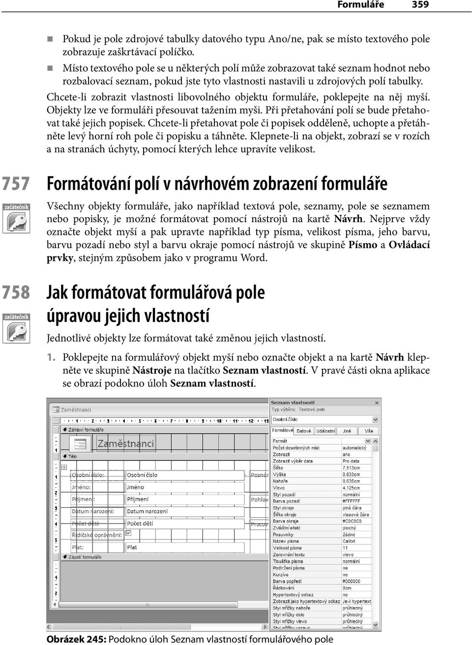 Chcete-li zobrazit vlastnosti libovolného objektu formuláře, poklepejte na něj myší. Objekty lze ve formuláři přesouvat tažením myši. Při přetahování polí se bude přetahovat také jejich popisek.