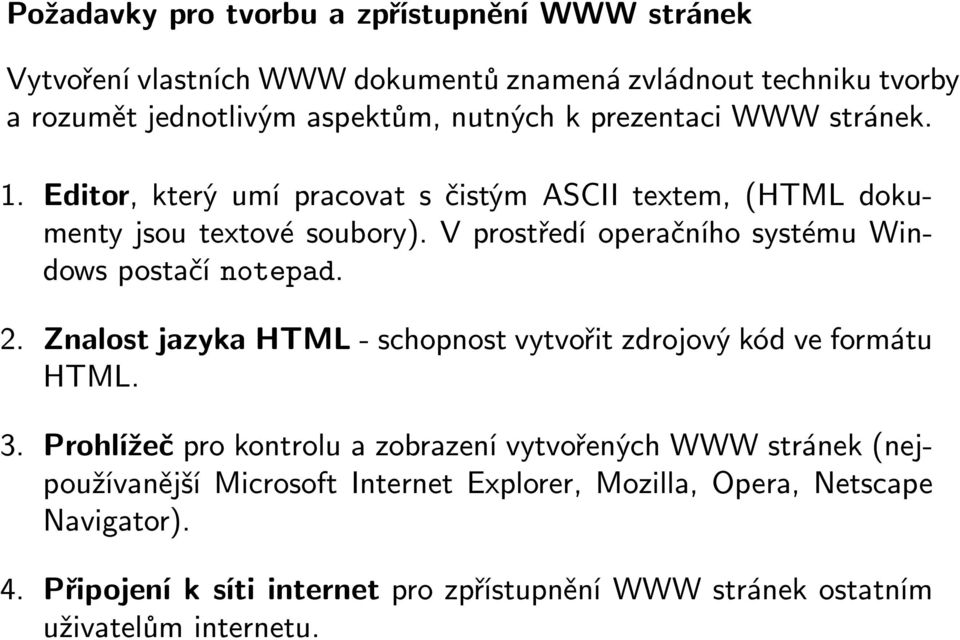 V prostředí operačního systému Windows postačí notepad. 2. Znalost jazyka HTML- schopnost vytvořit zdrojový kód ve formátu HTML. 3.