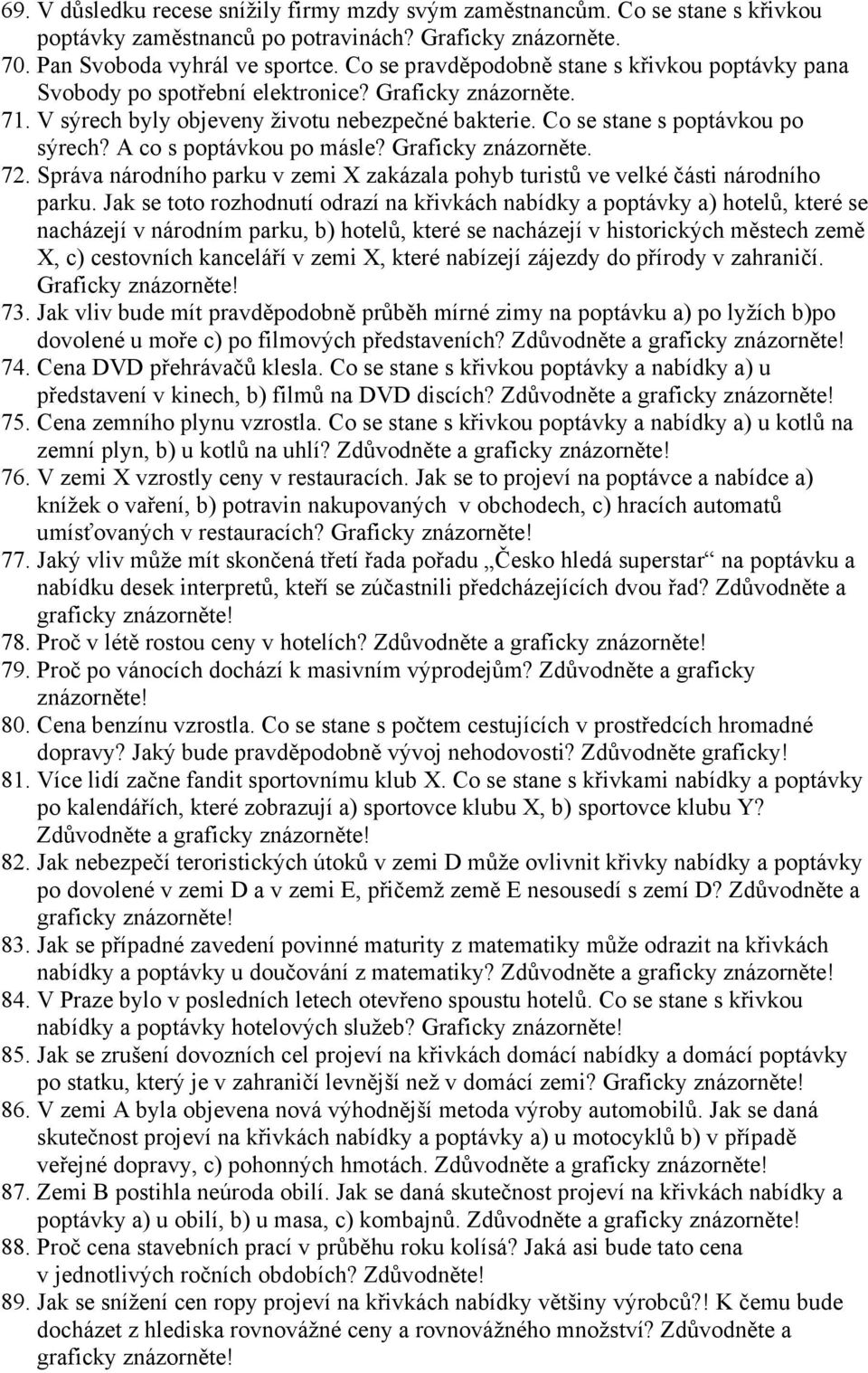 A co s poptávkou po másle? Graficky znázorněte. 72. Správa národního parku v zemi X zakázala pohyb turistů ve velké části národního parku.