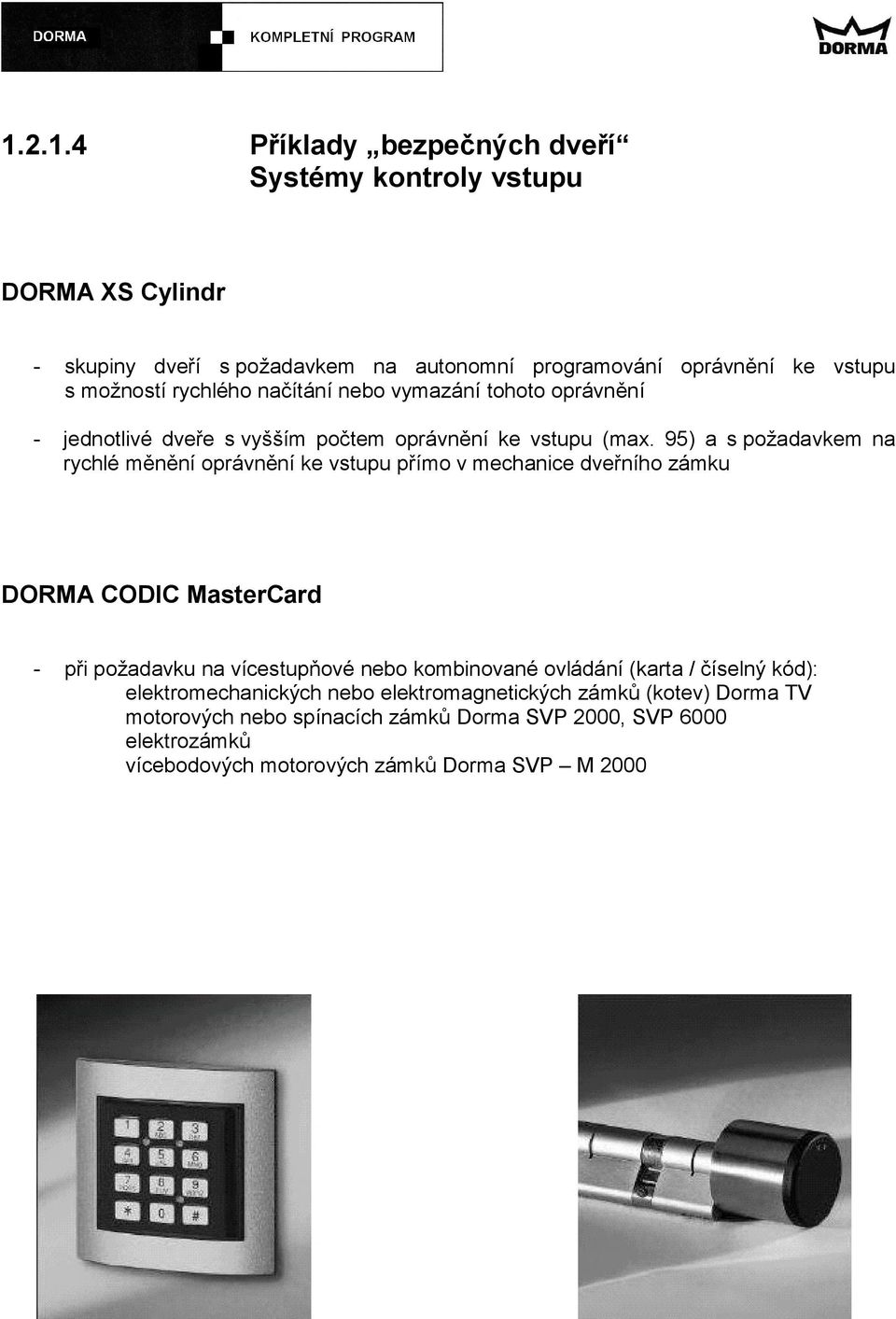 95) a s požadavkem na rychlé měnění oprávnění ke vstupu přímo v mechanice dveřního zámku DORMA CODIC MasterCard při požadavku na vícestupňové nebo kombinované