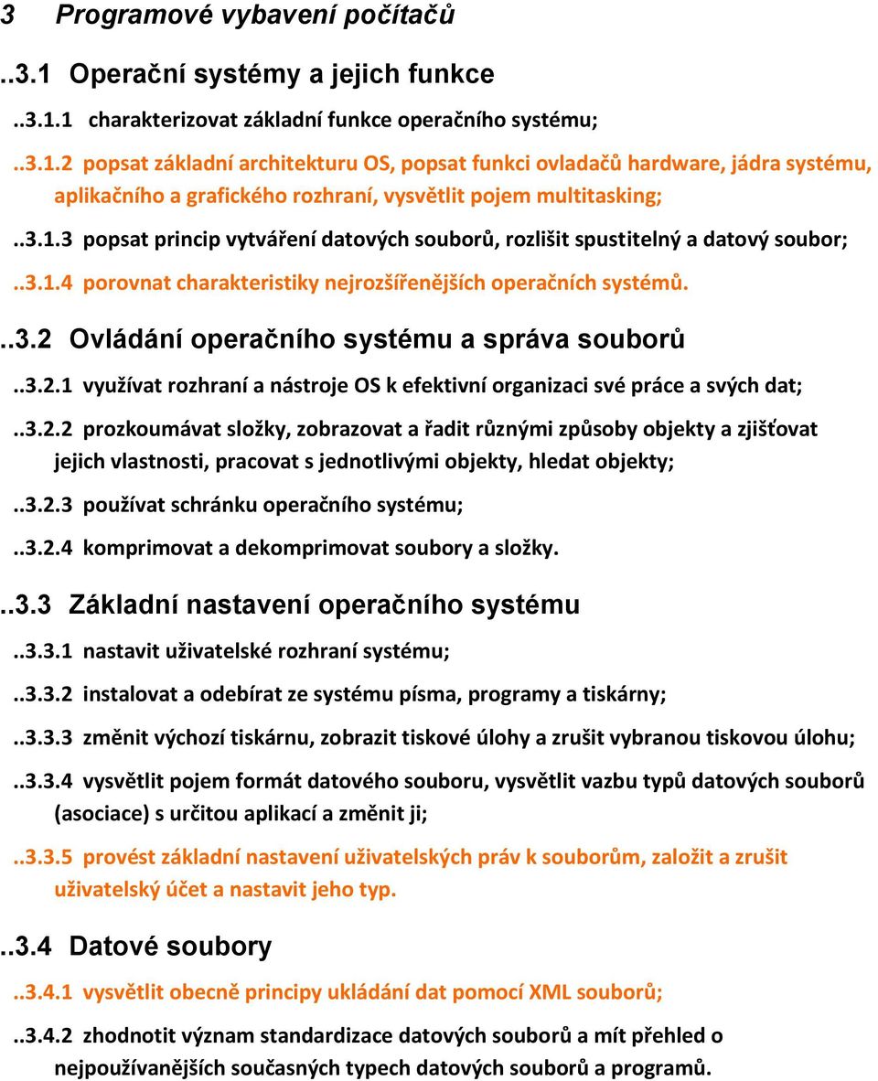 .3.2.1 využívat rozhraní a nástroje OS k efektivní organizaci své práce a svých dat;..3.2.2 prozkoumávat složky, zobrazovat a řadit různými způsoby objekty a zjišťovat jejich vlastnosti, pracovat s jednotlivými objekty, hledat objekty;.